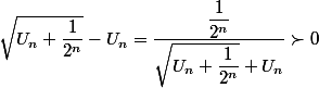 \sqrt{U_n+\dfrac{1}{2^n}}-U_n=\dfrac{\dfrac{1}{2^n}}{\sqrt{U_n+\dfrac{1}{2^n}}+U_n}\succ 0